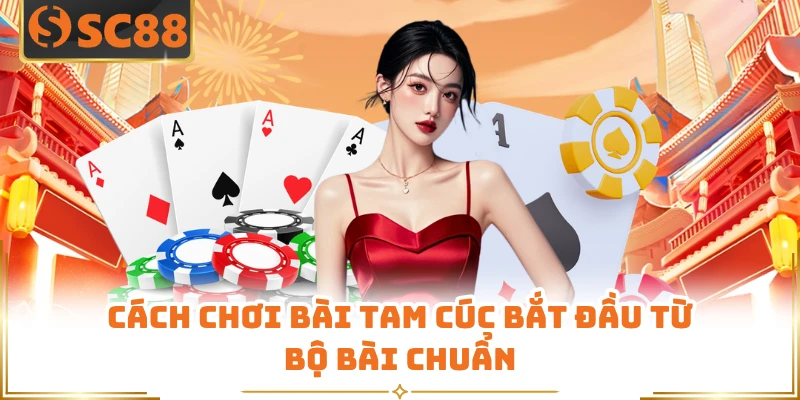Cách chơi bài Tam Cúc bắt đầu từ bộ bài chuẩn