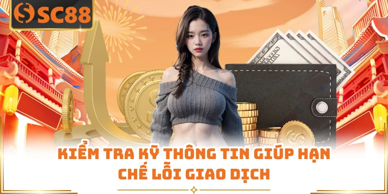 Kiểm tra kỹ thông tin giúp hạn chế lỗi giao dịch