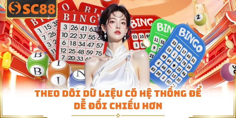 Theo dõi dữ liệu có hệ thống để dễ đối chiếu hơn